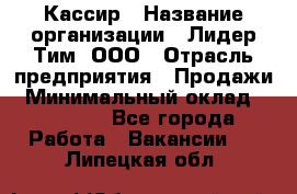 Кассир › Название организации ­ Лидер Тим, ООО › Отрасль предприятия ­ Продажи › Минимальный оклад ­ 13 000 - Все города Работа » Вакансии   . Липецкая обл.